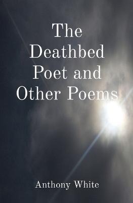 The Deathbed Poet and Other Poems - Anthony White - cover