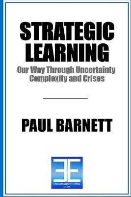 Strategic Learning: Our Way Through Uncertainty, Complexity, and Crises - Paul Barnett - cover