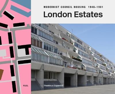 London Estates: Modernist Council Housing 1946-1981 - Thaddeus Zupancic - cover