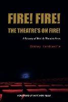 Fire! Fire! The Theatre's on Fire: A History of British Theatre Fires - Rodney Hardcastle - cover