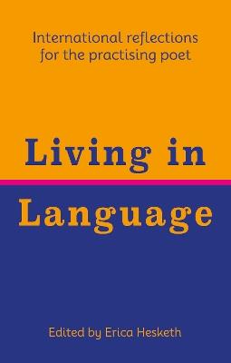 Living in Language: International reflections for the practising poet - Al-Saddiq Al-Raddi,Diana Anphimiadi,Diana Bellessi - cover