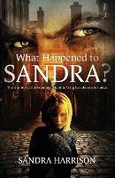 What Happened To Sandra?: The true story of the courage it took to bring her abusers to justice