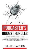 Every Podcaster's Biggest Hurdles: Get Over your Paralysis by Analysis, Impostor's Syndrome and All your Other Podcasting Hurdles Through Deep Understanding and Practical Proven Solutions: Get Over your Paralysis by Analysis, Impostor's Syndrome and All your Other Podcasting Hurdles Through