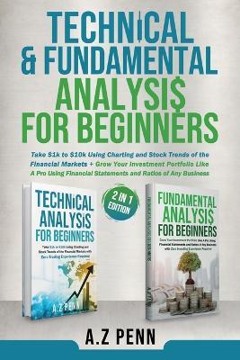Technical & Fundamental Analysis for Beginners 2 in 1 Edition: Take $1k to $10k Using Charting and Stock Trends of the Financial Markets + Grow Your Investment Portfolio Like A Pro - A.Z Penn - cover