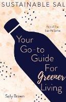 Sustainable Sal - Your Go-To Guide For Greener Living: Tips and Advice For A More Sustainable and Eco-Conscious Lifestyle - Sally Brown - cover