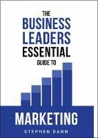 The Business Leaders Essential Guide to Marketing: How to make sure your marketing delivers results. The reason your marketing might fail and how to fix it.