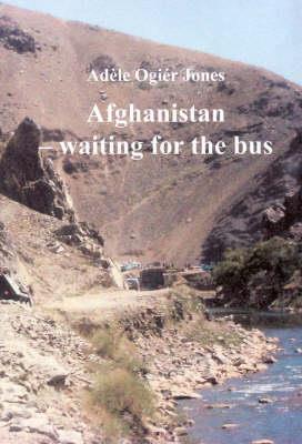 Afghanistan: Waiting for the Bus - Adele Ogier Jones - cover