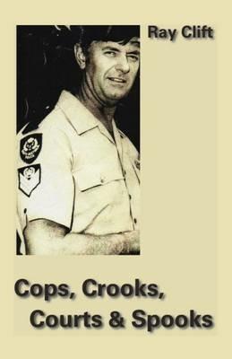 Cops, Crooks, Courts & Spooks - Ray Clift - cover