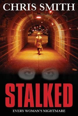 Stalked: Every Woman's Nightmare - Chris Smith - cover