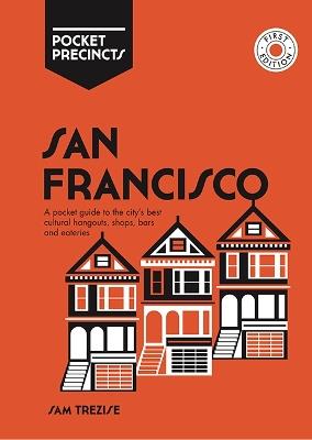San Francisco Pocket Precincts: A Pocket Guide to the City's Best Cultural Hangouts, Shops, Bars and Eateries - Sam Trezise - cover