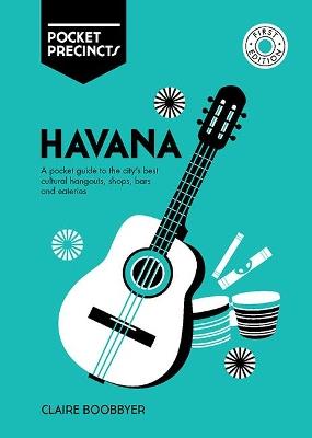 Havana Pocket Precincts: A Pocket Guide to the City's Best Cultural Hangouts, Shops, Bars and Eateries - Claire Boobbyer - cover