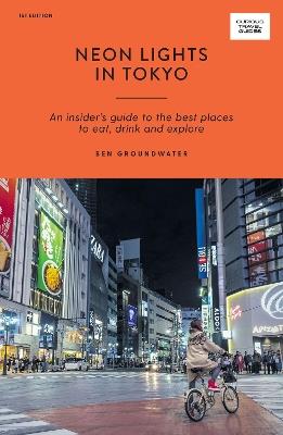 Neon Lights in Tokyo: An Insider's Guide to the Best Places to Eat, Drink and Explore - Ben Groundwater - cover