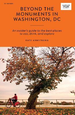 Beyond the Monuments in Washington, DC: An Insider’s Guide to the Best Places to Eat, Drink, and Explore - Kate Armstrong - cover