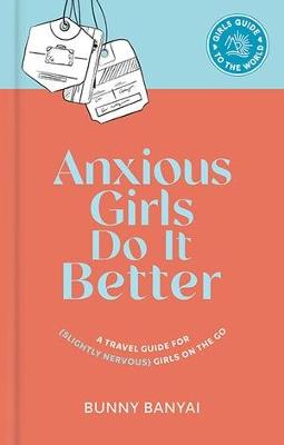 Anxious Girls Do It Better: A Travel Guide for (Slightly Nervous) Girls on the Go - Bunny Banyai - cover