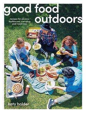 Good Food Outdoors: Recipes for Picnics, Barbecues, Camping and Road Trips - Katy Holder - cover