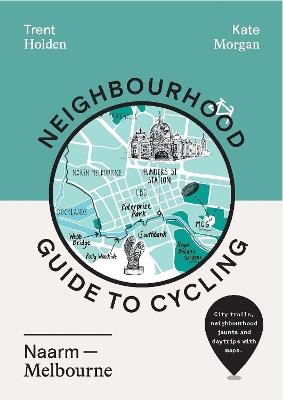 Neighbourhood Guide to Cycling Naarm – Melbourne - Trent Holden,Kate Morgan - cover