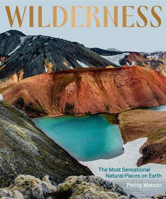 Wilderness: The Most Sensational Natural Places on Earth - Penny Watson - cover
