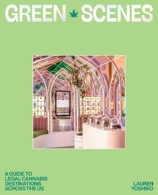 Green Scenes: A Guide to Legal Cannabis Destinations Across the US - Lauren Yoshiko - cover
