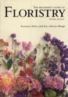 The Beginner's Guide to Floristry - Rosemary Batho,Judy Kay,Bernice Waugh - cover