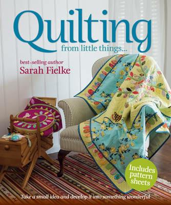 Quilting from little things... - Sarah Fielke - cover