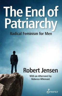 The End of Patriarchy: Radical Feminism for Men - Robert Jensen - cover