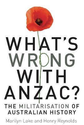 What's wrong with ANZAC? - Marilyn Lake,Henry Reynolds,Joy Damousi - cover