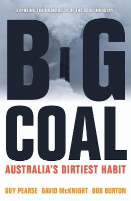 Big Coal: Australia's Dirtiest Habit - Guy Pearse,David McKnight,Bob Burton - cover