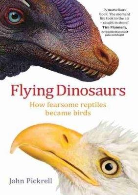 Flying Dinosaurs: How fearsome reptiles became birds - John Pickrell - cover