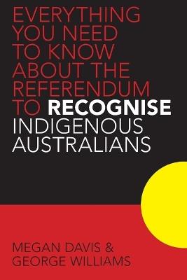 Everything you Need to Know About the Referendum to Recognise Indigenous Australians - Megan Davis,George Williams - cover