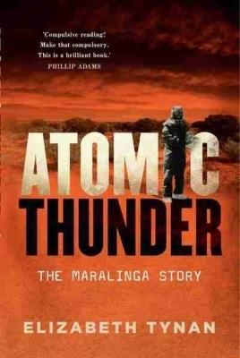 Atomic Thunder: The Maralinga Story - Elizabeth Tynan - cover