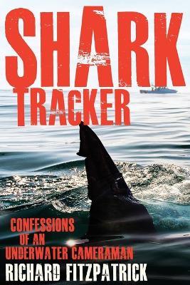 Shark Tracker: Confessions of an underwater cameraman - Richard Fitzpatrick - cover