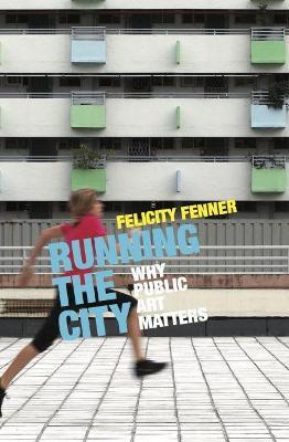 Running the City: Why public art matters - Felicity Fenner - cover