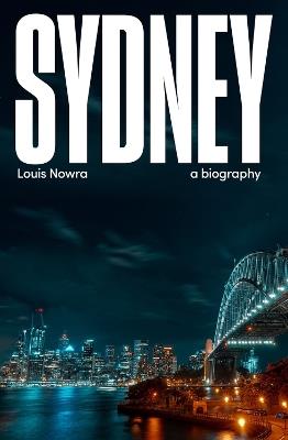 Sydney: a biography - Louis Nowra - cover