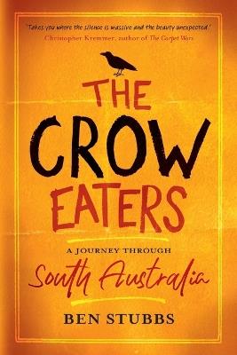 The Crow Eaters: A journey through South Australia - Ben Stubbs - cover
