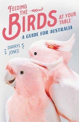Feeding the Birds at Your Table: A guide for Australia - Darryl Jones - cover