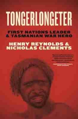Tongerlongeter: First Nations Leader and Tasmanian War Hero - Henry Reynolds,Nicholas Clements - cover