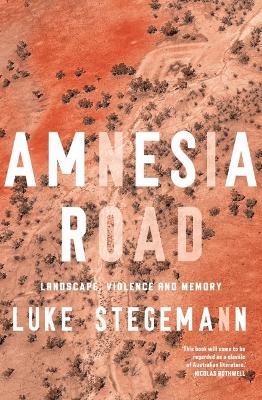 Amnesia Road: Landscape, violence and memory - Luke Stegemann - cover