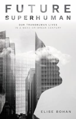Future Superhuman: Our transhuman lives in a make-or-break century - Elise Bohan - cover