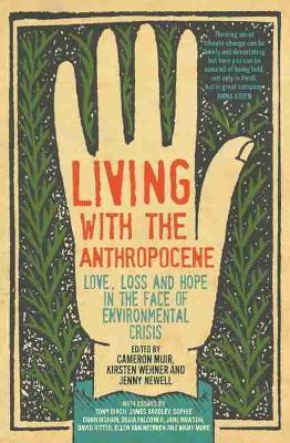 Living with the Anthropocene: Love, Loss and Hope in the Face of Environmental Crisis - cover