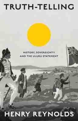 Truth-Telling: History, sovereignty and the Uluru Statement - Henry Reynolds - cover