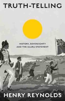Truth-Telling: History, sovereignty and the Uluru Statement - Henry Reynolds - cover
