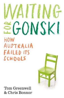 Waiting for Gonski: How Australia failed its schools - Tom Greenwell,Chris Bonnor - cover