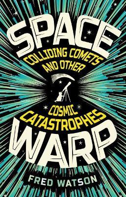 Spacewarp: Colliding Comets and Other Cosmic Catastrophes - Fred Watson - cover