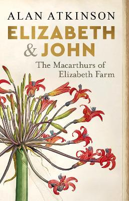 Elizabeth and John: The Macarthurs of Elizabeth Farm - Alan Atkinson - cover