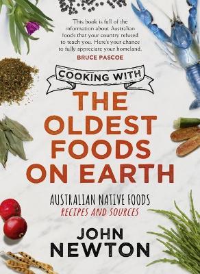Cooking with the Oldest Foods on Earth: Australian Bush Foods Recipes and Sources Updated Edition - John Newton - cover