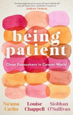 Being Patient: Close Encounters in Cancer World - Na'ama Carlin,Louise Chappell,Siobhan O'Sullivan - cover