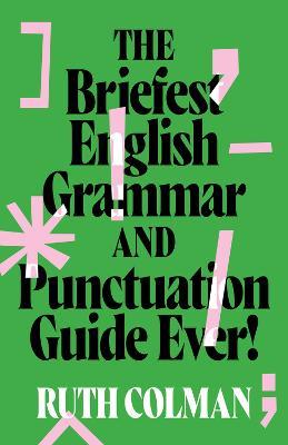 The Briefest English Grammar and Punctuation Guide Ever! - Ruth Colman - cover