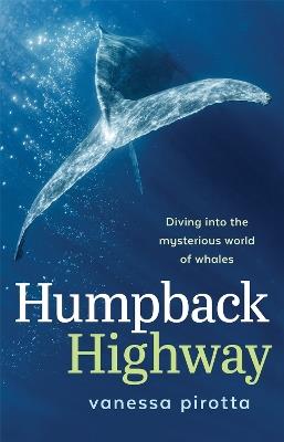 Humpback Highway: Diving into the mysterious world of whales - Vanessa Pirotta - cover