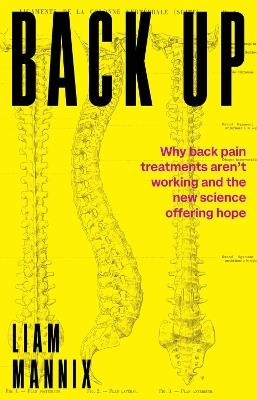 Back Up: Why back pain treatments aren’t working and the new science offering hope - Liam Mannix - cover