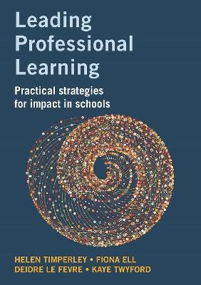 Leading professional learning: Practical strategies for impact in schools - Helen Timperley,Fiona Ell,Deidre Le Fevre - cover